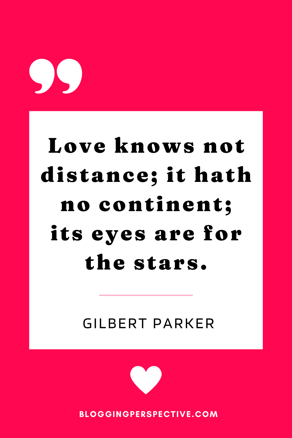 Love knows not distance; it hath no continent; its eyes are for stars